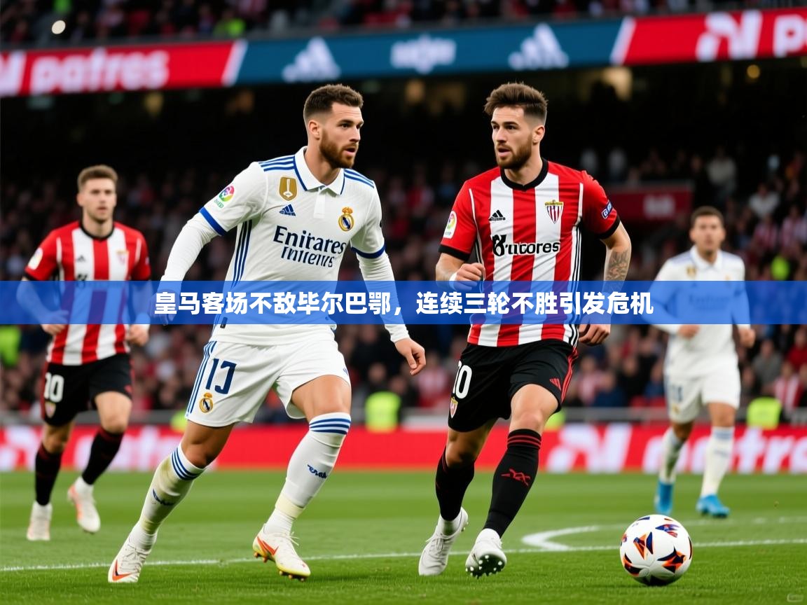 2025皇马客场不敌毕尔巴鄂，连续三轮不胜引发危机