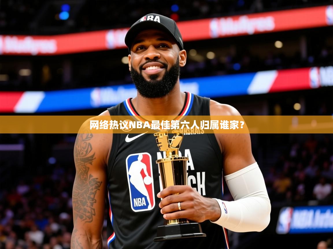 2025网络热议NBA最佳第六人归属谁家? 第1张