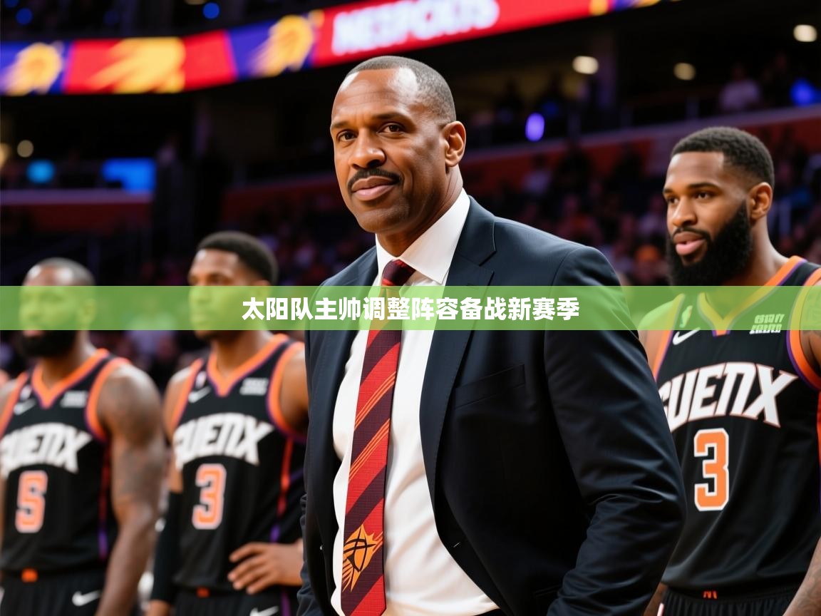 2025太阳队主帅调整阵容备战新赛季  第1张
