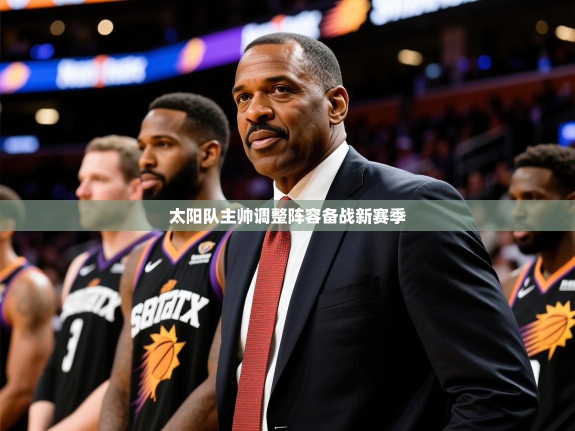 2025太阳队主帅调整阵容备战新赛季  第4张