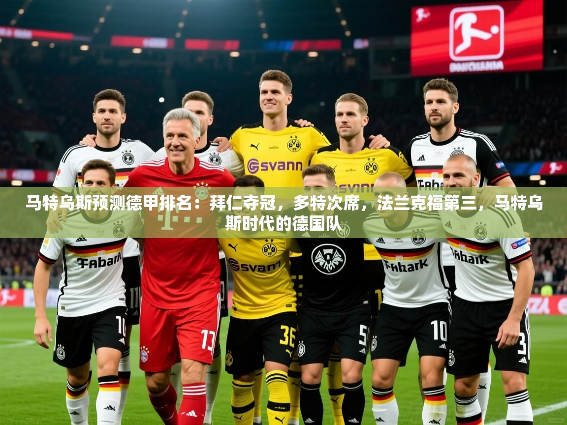 2025马特乌斯预测德甲排名：拜仁夺冠，多特次席，法兰克福第三，马特乌斯时代的德国队  第1张