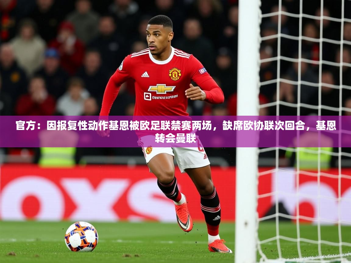 2025官方：因报复性动作基恩被欧足联禁赛两场，缺席欧协联次回合，基恩转会曼联  第1张