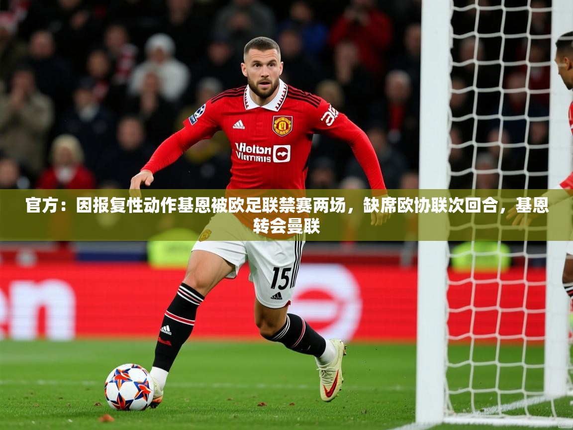 2025官方：因报复性动作基恩被欧足联禁赛两场，缺席欧协联次回合，基恩转会曼联  第2张
