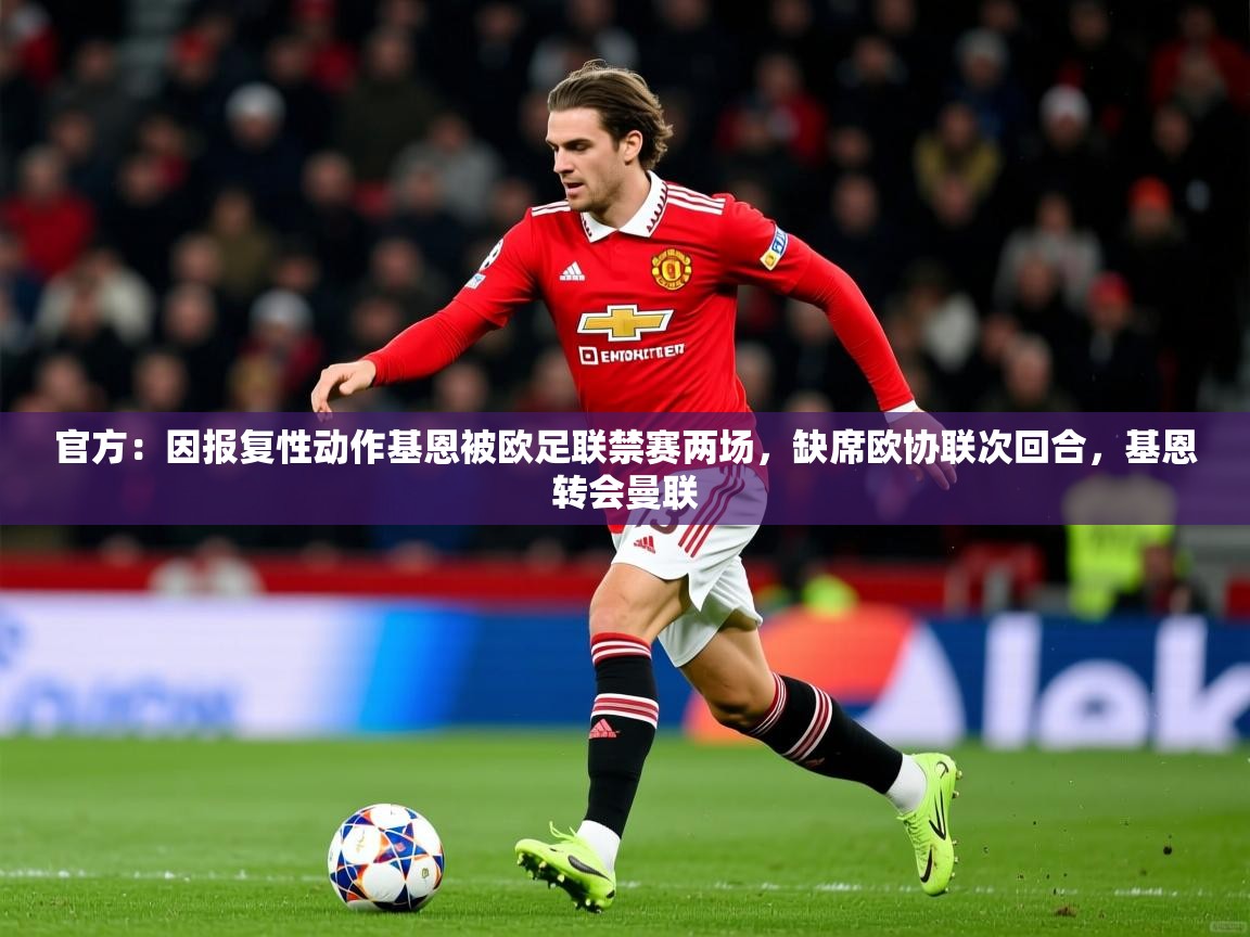 2025官方：因报复性动作基恩被欧足联禁赛两场，缺席欧协联次回合，基恩转会曼联  第4张