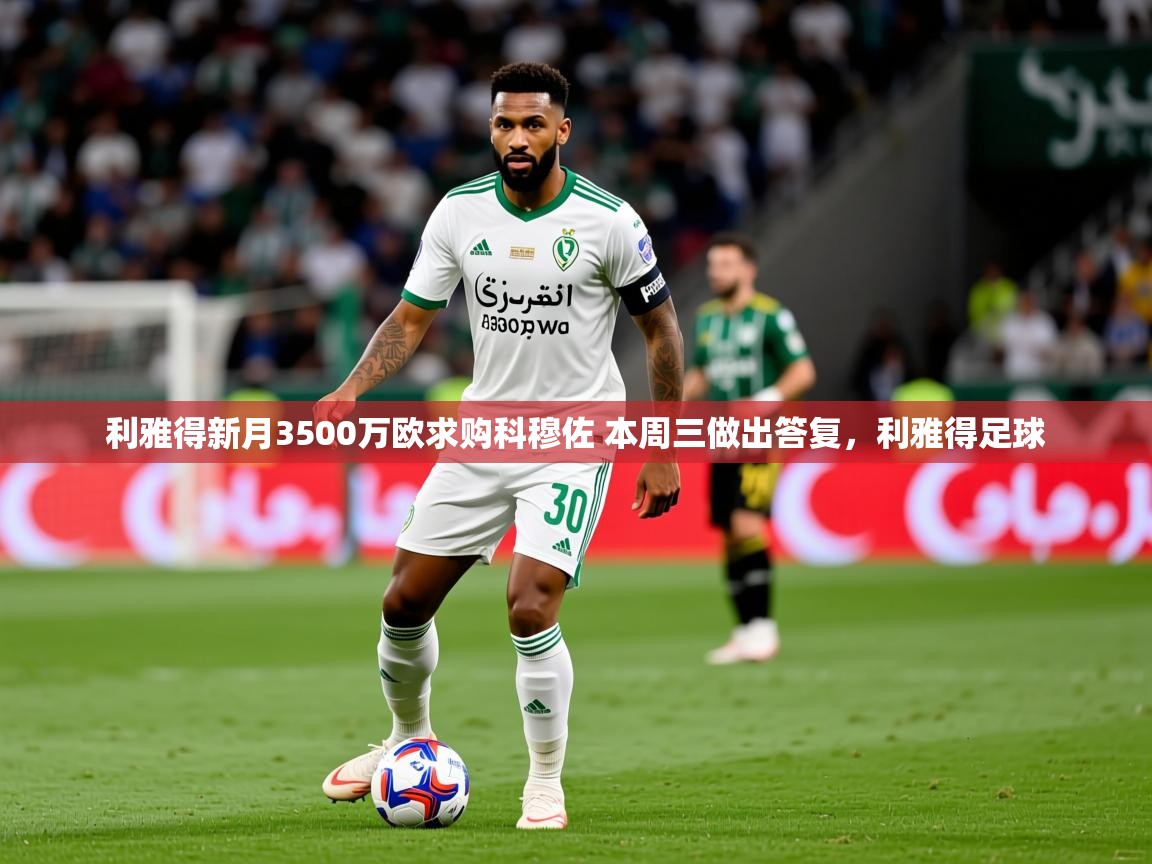 2025利雅得新月3500万欧求购科穆佐 本周三做出答复,利雅得足球 第3张